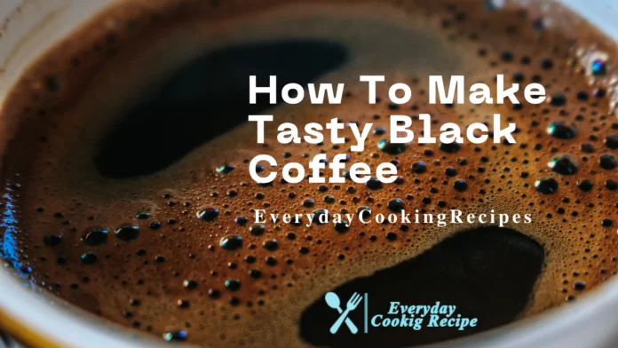 How To Make Tasty Black Coffee