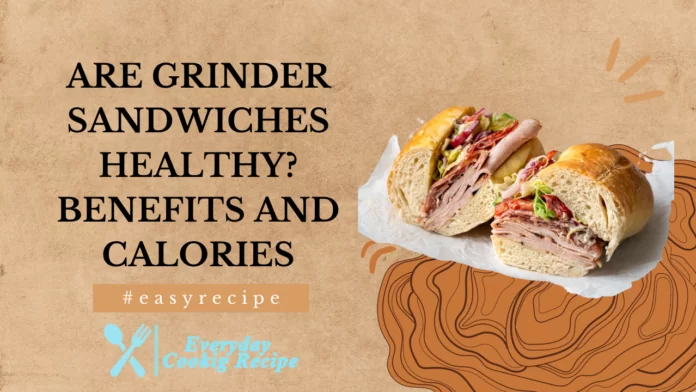 Are Grinder Sandwiches Healthy Benefits and Calories