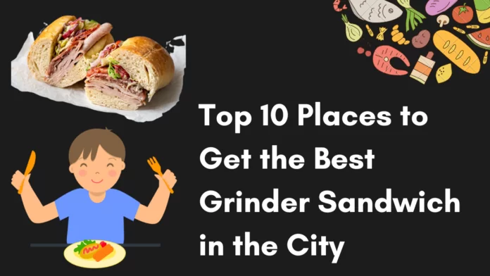 Top 10 Places to Get the Best Grinder Sandwich in the City