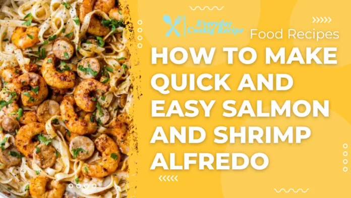 How to Make Quick and Easy Salmon and Shrimp Alfredo