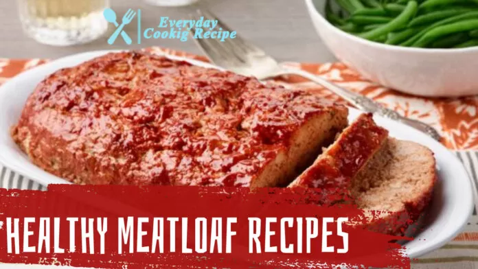 Healthy Meatloaf Recipes Lowering Fat and Calories Without Sacrificing Taste