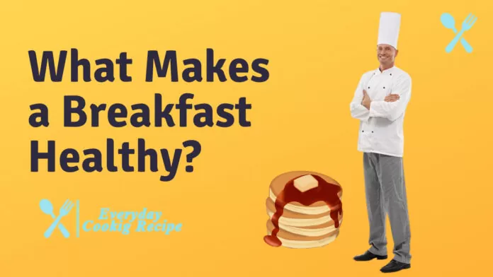What Makes a Breakfast Healthy Tips and Ideas for Starting Your Day Right